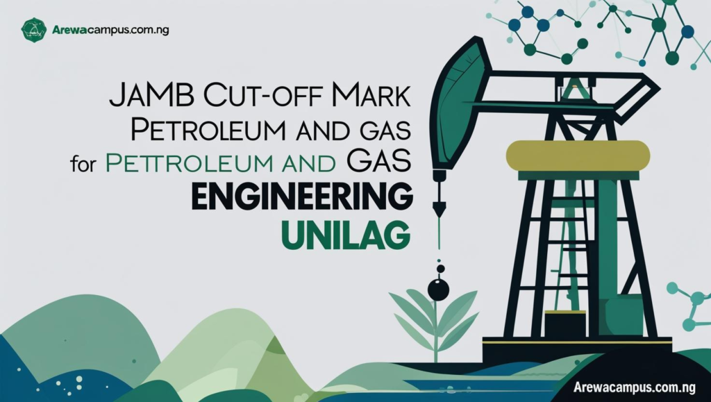 JAMB Cut Off Mark for Petroleum and Gas Engineering in UNILAG