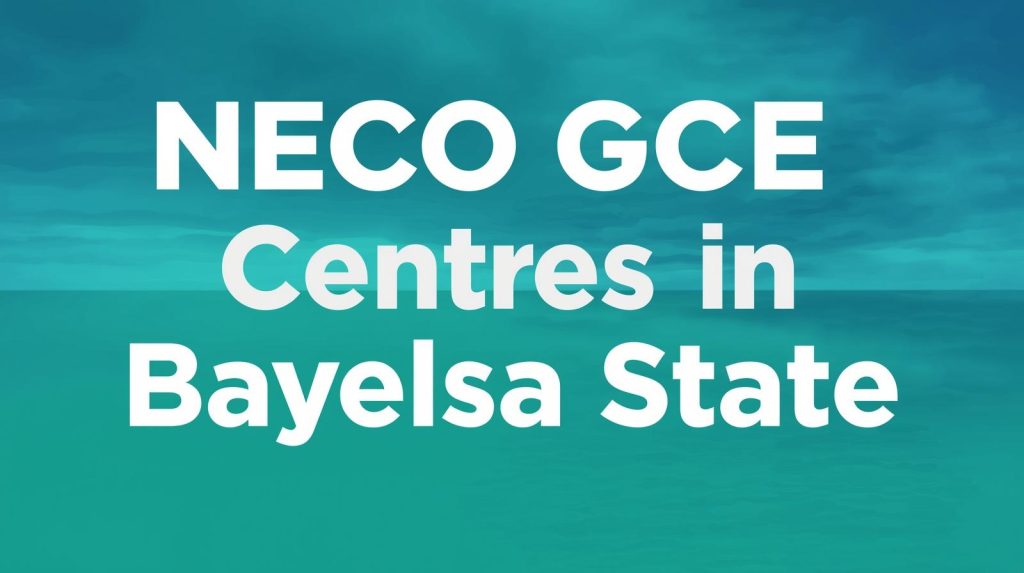 NECO GCE Examination Centres in Bayelsa State